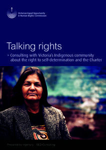 Talking rights > Consulting with Victoria’s Indigenous community 			 	 about the right to self-determination and the Charter Prepared by Ingenuity – SED Consulting