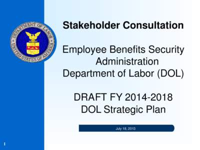 Stakeholder Consultation Employee Benefits Security Administration Department of Labor (DOL) DRAFT FY[removed]DOL Strategic Plan