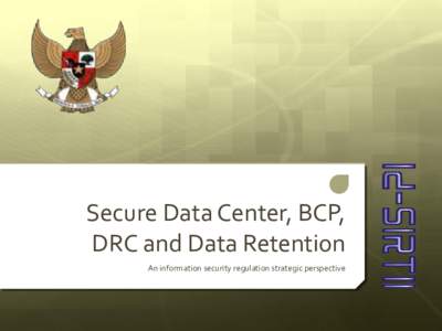 Secure Data Center, BCP, DRC and Data Retention An information security regulation strategic perspective UU[removed]ITE: Reliability  Inside the Information and Electronic Transaction Law