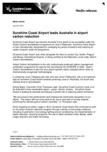 Media release July 29, 2014 Sunshine Coast Airport leads Australia in airport carbon reduction Sunshine Coast Airport has become Australia’s first airport to be accredited under the
