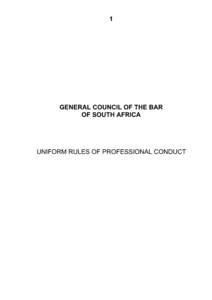 1  GENERAL COUNCIL OF THE BAR OF SOUTH AFRICA  UNIFORM RULES OF PROFESSIONAL CONDUCT
