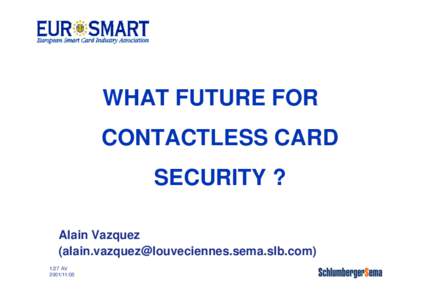 WHAT FUTURE FOR CONTACTLESS CARD SECURITY ? Alain Vazquez ([removed[removed]AV