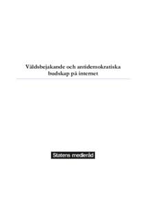 Våldsbejakande och antidemokratiska budskap på internet Förord Den gängse mediebilden av våldsam extremism kan tyckas ligga långt från Statens medieråds ordinarie verksamhet. Medan extremismen ofta beskrivs i d