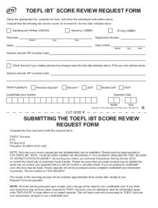 TOEFL iBT SCORE REVIEW REQUEST FORM ® Check the appropriate box, complete the form, and follow the submission instructions below. I request that the following test section scores be reviewed for the test date indicated 