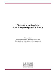 Ten steps to develop a multilayered privacy notice Prepared by leading lawyers and experts in privacy with The Center for Information Policy Leadership