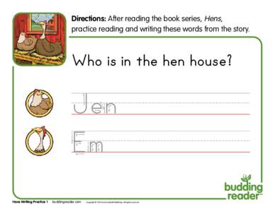 Directions: After reading the book series, Hens, practice reading and writing these words from the story. Who is in the hen house?  Jen