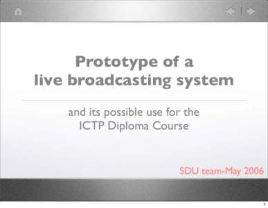 Prototype of a live broadcasting system and its possible use for the ICTP Diploma Course  SDU team-May 2006