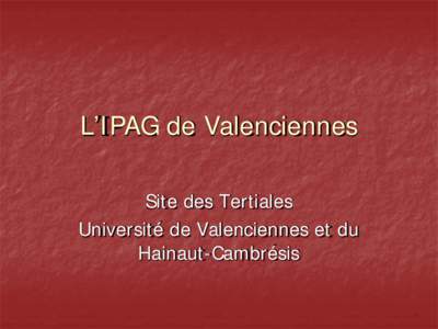 L’IPAG de Valenciennes Site des Tertiales Université de Valenciennes et du Hainaut-Cambrésis  Présentation