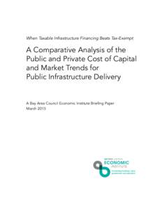 When Taxable Infrastructure Financing Beats Tax-Exempt  A Comparative Analysis of the Public and Private Cost of Capital and Market Trends for Public Infrastructure Delivery