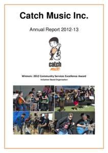 Catch Music Inc. Annual Report[removed]Winners: 2012 Community Services Excellence Award Volunteer Based Organisation