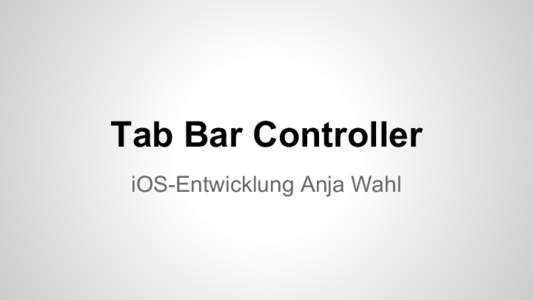 Tab Bar Controller iOS-Entwicklung Anja Wahl Neues “Tabbed Application” Projekt  Autom. generiertes main.storyboard