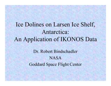 Ice Dolines on Larsen Ice Shelf, Antarctica: An Application of IKONOS Data Dr. Robert Bindschadler NASA Goddard Space Flight Center