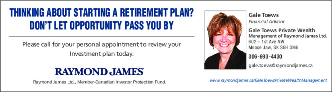 THINKING ABOUT STARTING A RETIREMENT PLAN? DON’T LET OPPORTUNITY PASS YOU BY Please call for your personal appointment to review your Investment plan today.  Gale Toews