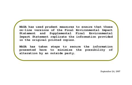 NASA has used prudent measures to ensure that these on-line versions of the Final Environmental Impact Statement and Supplemental Final Environmental Impact Statement replicate the information provided in the original pr