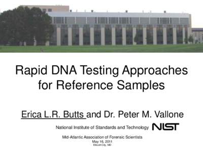 Rapid DNA Testing Approaches for Reference Samples Erica L.R. Butts and Dr. Peter M. Vallone National Institute of Standards and Technology Mid-Atlantic Association of Forensic Scientists May 16, 2011