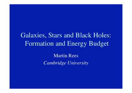 Galaxies, Stars and Black Holes: Formation and Energy Budget Martin Rees Cambridge University  