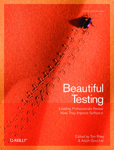 Beautiful Testing  Edited by Tim Riley and Adam Goucher Beijing • Cambridge • Farnham • Köln • Sebastopol • Taipei • Tokyo