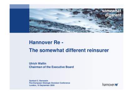 Hannover Re The somewhat different reinsurer Ulrich Wallin Chairman of the Executive Board Sanford C. Bernstein Pan-European Strategic Decision Conference