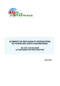 ELEMENTS DE REFLEXION ET PROPOSITIONS DU FORUM DES CHEFS D’ENTREPRISES EN VUE D’ACCELERER LE PROCESSUS DE PRIVATISATION  Août 2006