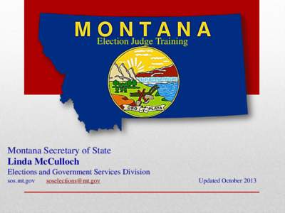 Election Judge Training  Montana Secretary of State Linda McCulloch Elections and Government Services Division sos.mt.gov