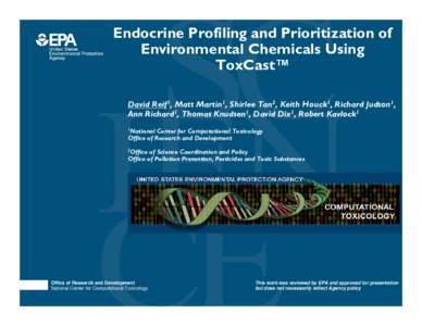 Endocrine Profiling and Prioritization of Environmental Chemicals Using ToxCast™ David Reif1, Matt Martin1, Shirlee Tan2, Keith Houck1, Richard Judson1, Ann Richard1, Thomas Knudsen1, David Dix1, Robert Kavlock1 1