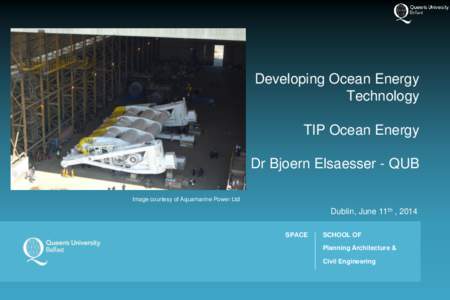 Developing Ocean Energy Technology TIP Ocean Energy Dr Bjoern Elsaesser - QUB Image courtesy of Aquamarine Power Ltd