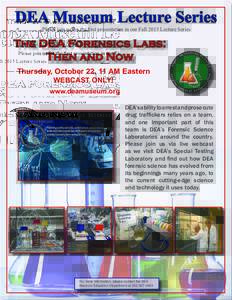 DEA Museum Lecture Series Please join us for the first presentation in our Fall 2015 Lecture Series The DEA Forensics Labs: Then and Now Thursday, October 22, 11 AM Eastern