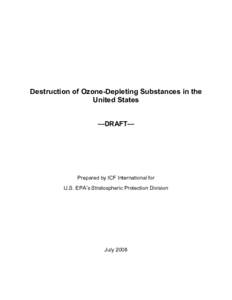 Destruction of Ozone-Depleting Substances in the United States —DRAFT— Prepared by ICF International for U.S. EPA’s Stratospheric Protection Division