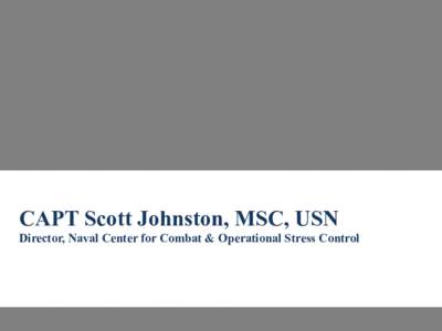 CAPT Scott Johnston, MSC, USN Director, Naval Center for Combat & Operational Stress Control Mental Health in the Military	
   Treatment