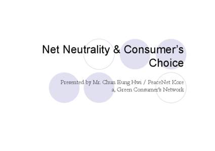 Net Neutrality & Consumer’s Choice Presented by Mr. Chun Eung Hwi / PeaceNet Kore a, Green Consumer’s Network  I-1. Contents Non-discrimination Principle