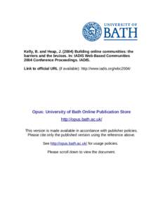 Kelly, B. and Heap, J[removed]Building online communities: the barriers and the bruises. In: IADIS Web-Based Communities 2004 Conference Proceedings. IADIS. Link to official URL (if available): http://www.iadis.org/wbc20