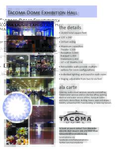 Tacoma Dome Exhibition Hall the details • 28,800 total square feet • 120’ x 240’ • 24 foot ceiling • Maximum capacities: