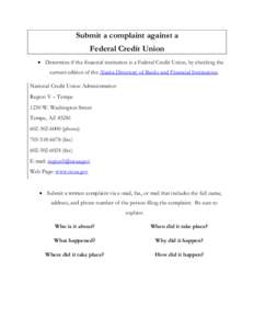 Submit a complaint against a Federal Credit Union • Determine if the financial institution is a Federal Credit Union, by checking the current edition of the Alaska Directory of Banks and Financial Institutions. Nationa