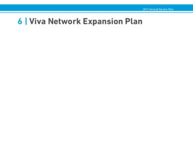 2015 Annual Service Plan  6 | Viva Network Expansion Plan 2015 Annual Service Plan 6 | Viva Network Expansion Plan