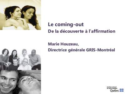 Le coming-out De la découverte à l’affirmation Marie Houzeau, Directrice générale GRIS-Montréal  1