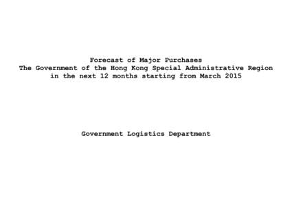 Forecast of Major Purchases The Government of the Hong Kong Special Administrative Region in the next 12 months starting from March 2015 Government Logistics Department