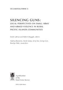 OCCASIONAL PAPER 15  SILENCING GUNS : LOCAL PERSPECTIVES ON SMALL ARMS AND ARMED VIOLENCE IN RURAL PACIFIC ISLANDS COMMUNITIES