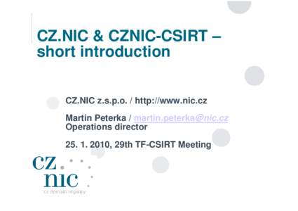 CZ.NIC & CZNIC-CSIRT – short introduction CZ.NIC z.s.p.o. / http://www.nic.cz Martin Peterka / [removed] Operations director[removed], 29th TF-CSIRT Meeting