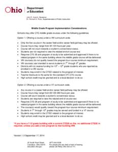 John R. Kasich, Governor Dr. Richard A. Ross, Superintendent of Public Instruction Middle Grade Program Implementation Considerations Schools may offer CTE middle grade courses under the following guidelines. Option 1: O