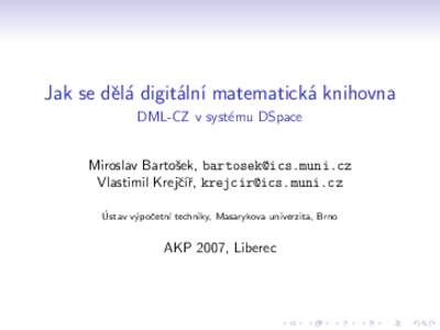 Jak se dˇel´a digit´aln´ı matematick´a knihovna DML-CZ v syst´emu DSpace Miroslav Bartoˇsek,  Vlastimil Krejˇc´ıˇr,  ´ Ustav