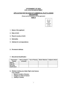 GOVERNMENT OF INDIA CIVIL AVIATION DEPARTMENT APPLICATION FOR THE ISSUE OF COMMERCIAL PILOT’S LICENCE (HELICOPTER) (Please see the instructions to fill this application) PART A