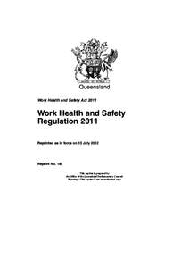 Queensland Work Health and Safety Act 2011 Work Health and Safety Regulation 2011 Reprinted as in force on 13 July 2012