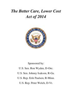 The Better Care, Lower Cost Act of 2014 Sponsored by: U.S. Sen. Ron Wyden, D-Ore. U.S. Sen. Johnny Isakson, R-Ga.