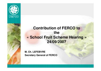 Contribution of FERCO to the « School Fruit Scheme Hearing » [removed]M. Ch. LEFEBVRE Secretary General of FERCO