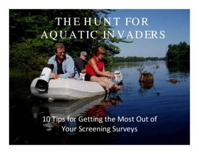 THE HUNT FOR AQUATIC INVADERS 10 Tips for Getting the Most Out of  Your Screening Surveys