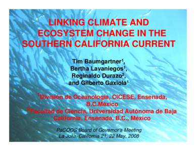 LINKING CLIMATE AND ECOSYSTEM CHANGE IN THE SOUTHERN CALIFORNIA CURRENT Tim Baumgartner1, Bertha Lavaniegos1, Reginaldo Durazo2,