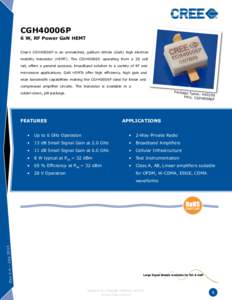 CGH40006P  6 W, RF Power GaN HEMT Cree’s CGH40006P is an unmatched, gallium nitride (GaN) high electron mobility transistor (HEMT). The CGH40006P, operating from a 28 volt rail, offers a general purpose, broadband solu