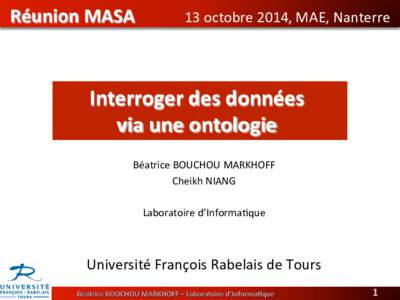 Réunion	
  MASA	
  	
  	
  	
  	
  	
  	
  	
  	
  	
  	
  13	
  octobre	
  2014,	
  MAE,	
  Nanterre  Interroger	
  des	
  données	
  	
   via	
  une	
  ontologie	
   Béatrice	
  BOUCHOU	
  M