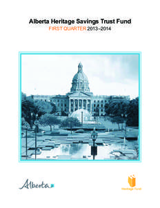 Alberta Heritage Savings Trust Fund FIRST QUARTER 2013 –2014 TABLE OF CONTENTS Highlights. .  .  .  .  .  .  .  .  .  .  .  .  .  .  .  .  .  .  .  .  .  .  .  .  .  .  .  .  .  .  .  .  .  .  .  .  .  .  .  .  .  .