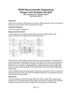 EE333 Microcontroller Engineering Oregon Tech Portland, Fall 2013 Lab Assignment #5 - Operator Input 1 Due November 21 Objectives: Learn how to write an interrupt service routine. Obtain operator input (in the first of